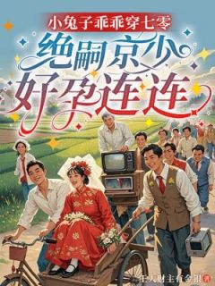 小兔子乖乖穿七零，绝嗣京少好孕连连小说(完本)-叶萌萌霍枭寒无错版阅读-英驰看书网