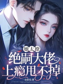 她太撩，绝嗣大佬上瘾甩不掉！小说百度云完整章节列表免费阅读-英驰看书网